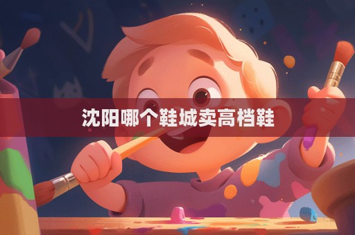 沈陽哪個鞋城賣高檔鞋
