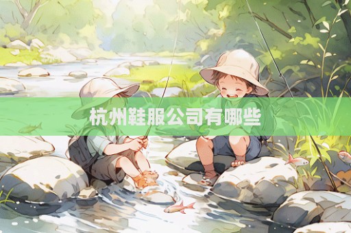 杭州鞋服公司有哪些  第1張